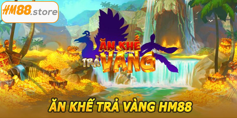Ăn Khế Trả Vàng HM88 – Khám phá kho báu đầy thú vị