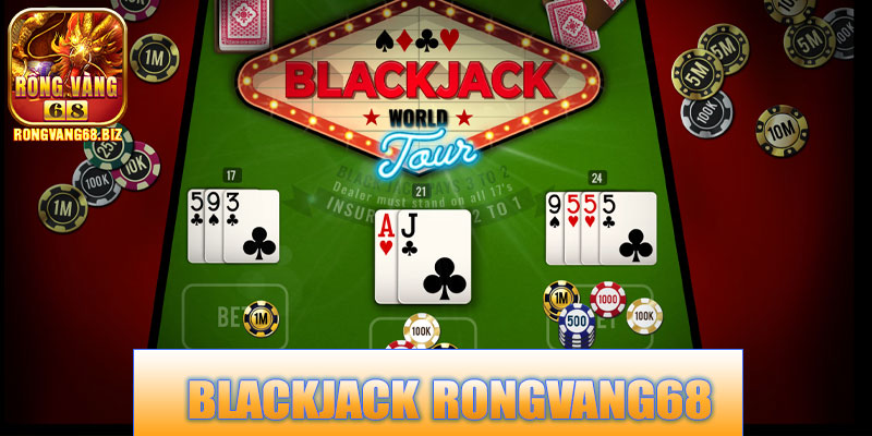 Blackjack Rongvang68 – Mẹo chơi chuẩn xác, thắng lớn mỗi ngày