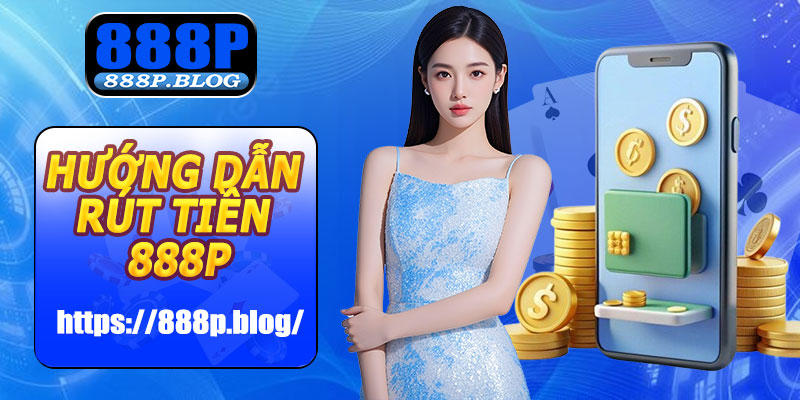 Hướng Dẫn Rút Tiền 888P