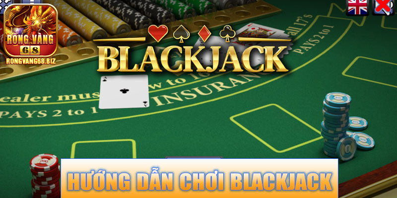 Hướng dẫn chơi Blackjack Rongvang68