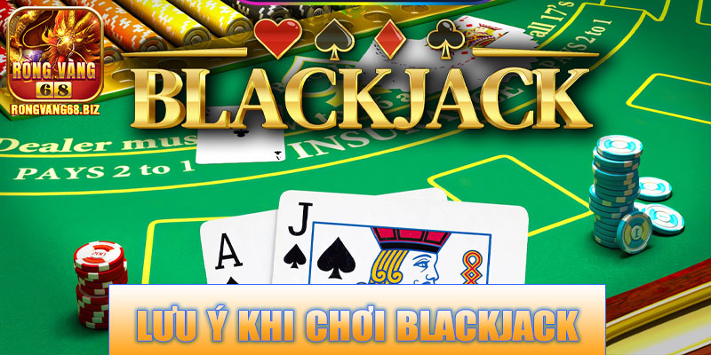 Lưu ý khi chơi Blackjack Rongvang68